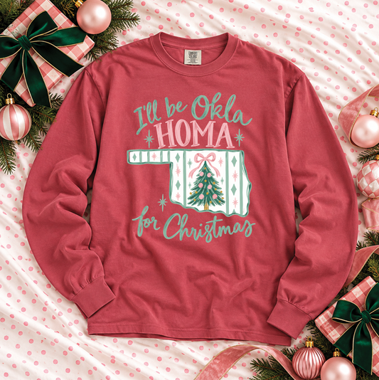 CHRISTMAS 2026: I'll be Okla-HOMA for Christmas! (COMFORT COLORS SHORTSLEEVE or LONGSLEEVE)